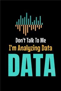 Don't Talk To Me I'm Analyzing Data Data