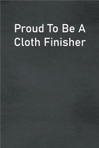 Proud To Be A Cloth Finisher