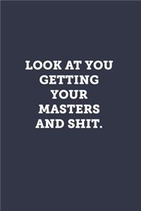 Look at you getting your masters and shit.