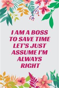 I Am A Boss To Save Time Let's Just Assume I'm Always Right