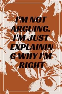 I'm Not Arguing. I'm Just Explaining Why I'm Right