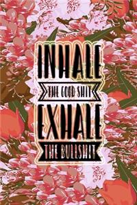 Inhale The Good Shit Exhale The Bullshit