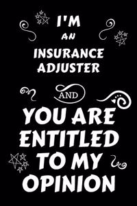 I'm An Insurance Adjuster And You Are Entitled To My Opinion: Perfect Gag Gift For An Opinionated Insurance Adjuster - Blank Lined Notebook Journal - 120 Pages 6 x 9 Forma - Work Humour and Banter - Christmas -