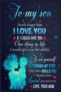 To My Son Never Forget That I Love You Lined Notebook Journal, 100 Pages (6 x 9 Inches) Blank Ruled Writing Journal With Inspirational Quotes, Perfect Diary Notebook Gifts for Father Day Mother Day Family Ideas .