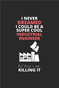 I Never Dreamed I Could Be A Super Cool Industrial Engineer But Here I Am Killing It: Blank Line Journal, Happy Birthday Notebook, Engineering Journal, Organizer Goals Setting Journal For Engineer, Industrial Engineer Journal