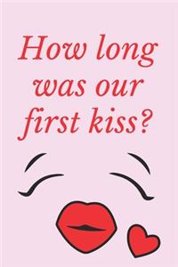 How long was our first kiss ?