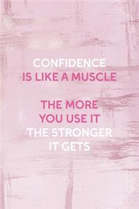 Confidence Is Like A Muscle The More You Use It The Stronger It Gets