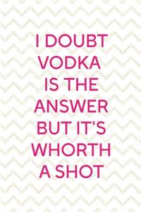 I Doubt Wodka Is The Answear But It's Whorth A Shot