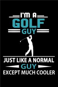 I'm A Golf Guy Just Like A Normal Guy Except Much Cooler Journal
