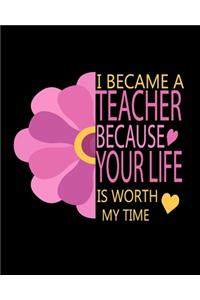 I Became A Teacher Because Your Life Is Worth My Time