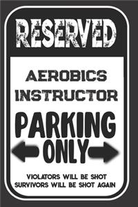 Reserved Aerobics Instructor Parking Only. Violators Will Be Shot. Survivors Will Be Shot Again: Blank Lined Notebook - Thank You Gift For Aerobics Instructor