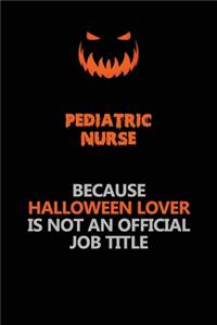 pediatric nurse Because Halloween Lover Is Not An Official Job Title