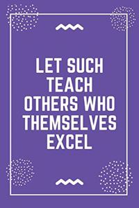Let such teach others who themselves excel