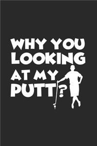 Why you looking at my putt?