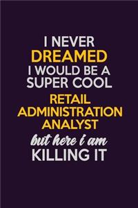 I Never Dreamed I Would Be A Super cool Retail Administration Analyst But Here I Am Killing It