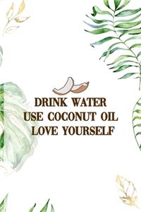 Drink Water Use Coconut Oil Love Yourself