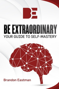 Be Extraordinary: Your Guide To Self-Mastery