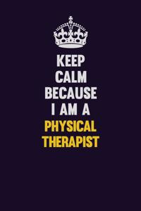 Keep Calm Because I Am A Physical Therapist