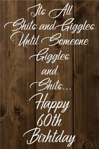 Its All Shits and Giggles and Until Someone Giggles and Shits Happy 60th Birthday