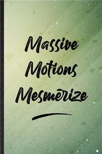 Massive Motions Mesmerize