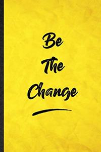 Be The Change