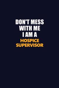 Don't Mess With Me I Am A Hospice Supervisor