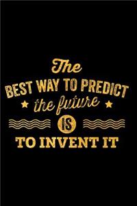 The Best Way to Predict the Future Is to Invent It: An Inspirational Journal to Get You Motivated!