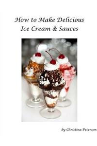 How to Make Delicious Ice Cream and Sauces for Ice Cream: Churched Ice Cream, Special Ice Cream Desserts, Refrigerator Ice Cream, Sherbet, Peach Yogurt, Ice Flavors, Sauces for Ice Cream, Brownie Sundaes