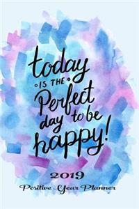 Today Is the Perfect Day to Be Happy! 2019 Positive Year Planner