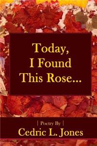 Today, I Found This Rose...