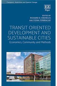 Transit Oriented Development and Sustainable Cities: Economics, Community and Methods (Transport, Mobilities and Spatial Change)