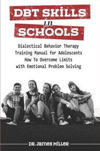 Dbt Skills in Schools: Dialectical Behavior Therapy Training Manual for Adolescents - How to Overcome Limits with Emotional Problem Solving