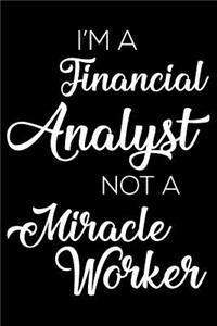 I'm a Financial Analyst Not a Miracle Worker: 6x9 Notebook, Ruled, Funny Writing Notebook, Journal for Work, Daily Diary, Finance Record Book, Planner, Organizer for Financial Analysts