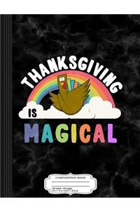 Thanksgiving Is Magical Composition Notebook