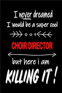 I Never Dreamed I Would Be a Super Cool Choir Director But Here I Am Killing It!