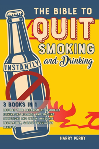 The Bible to Quit Smoking and Drinking Instantly [3 in 1]