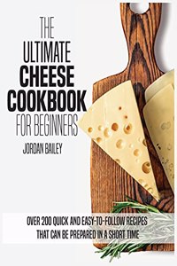 The Ultimate Cheese Cookbook For Beginners