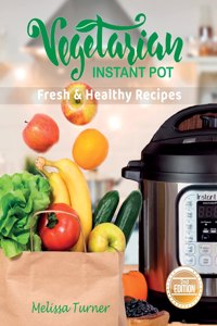 Vegetarian Instant Pot Fresh and Healthy Recipes (2nd Edition)