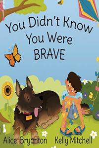 You Didn't Know You Were Brave