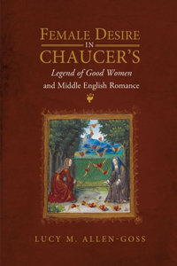 Female Desire in Chaucer's Legend of Good Women and Middle English Romance