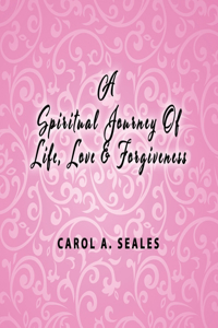 Spiritual Journey of Life, Love and Forgiveness