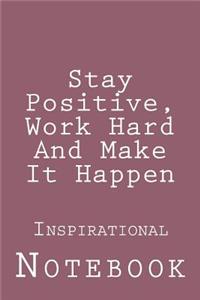 Stay Positive, Work Hard And Make It Happen