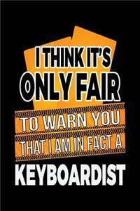 I Think It's Only Fair To Warn You That I Am In Fact A Keyboardist