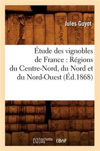 Étude Des Vignobles de France: Régions Du Centre-Nord, Du Nord Et Du Nord-Ouest (Éd.1868)