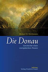 Die Donau: Geschichte Eines Europaischen Flusses