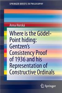 Where Is the Gödel-Point Hiding: Gentzen's Consistency Proof of 1936 and His Representation of Constructive Ordinals: Gentzen's Consistency Proof of 1936 and His Representation of Constructive Ordinals