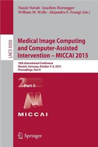 Medical Image Computing and Computer-Assisted Intervention -- MICCAI 2015: 18th International Conference, Munich, Germany, October 5-9, 2015, Proceedings, Part II