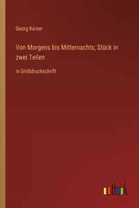 Von Morgens bis Mitternachts; Stück in zwei Teilen