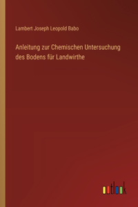 Anleitung zur Chemischen Untersuchung des Bodens für Landwirthe