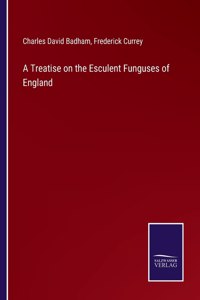 Treatise on the Esculent Funguses of England